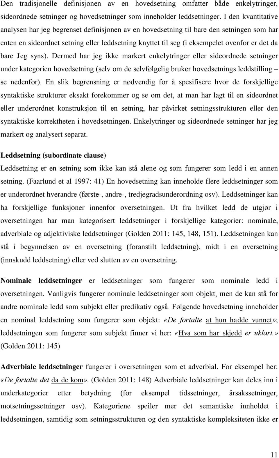 da bare Jeg syns). Dermed har jeg ikke markert enkelytringer eller sideordnede setninger under kategorien hovedsetning (selv om de selvfølgelig bruker hovedsetnings leddstilling se nedenfor).