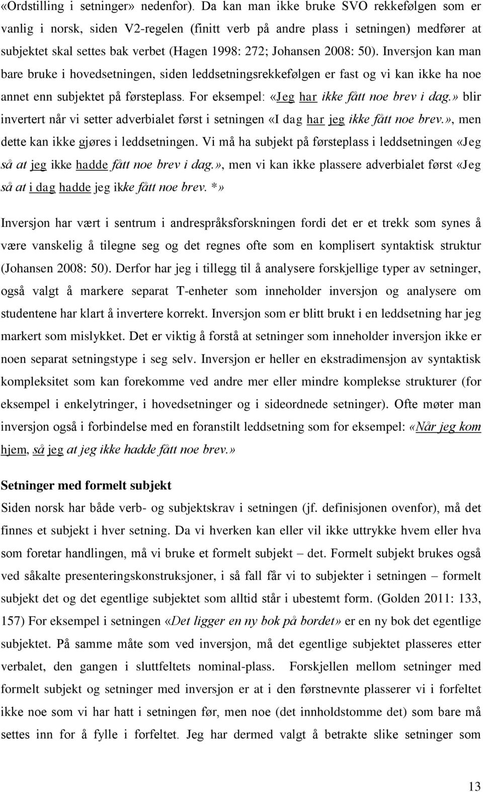 50). Inversjon kan man bare bruke i hovedsetningen, siden leddsetningsrekkefølgen er fast og vi kan ikke ha noe annet enn subjektet på førsteplass. For eksempel: «Jeg har ikke fått noe brev i dag.