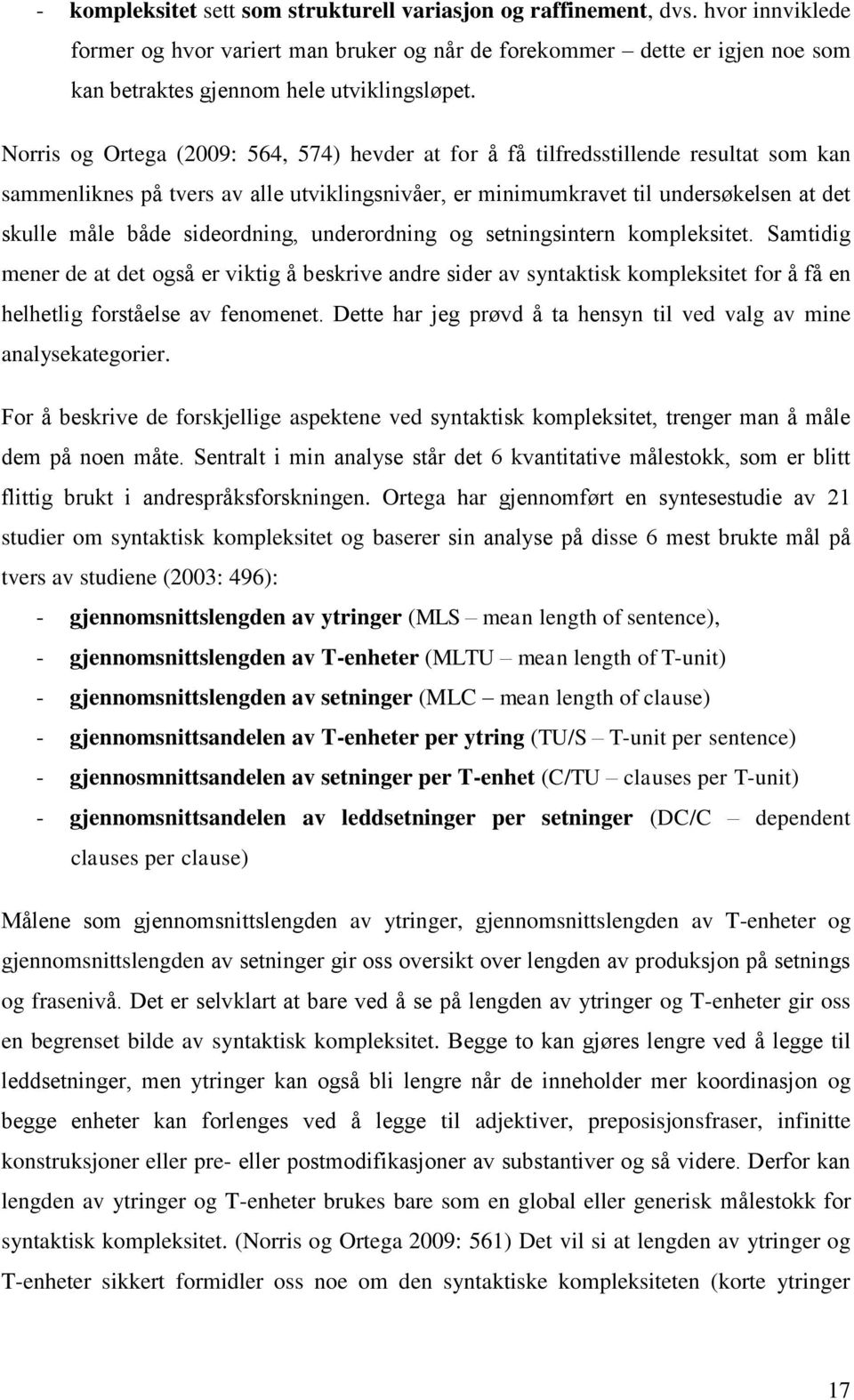 Norris og Ortega (2009: 564, 574) hevder at for å få tilfredsstillende resultat som kan sammenliknes på tvers av alle utviklingsnivåer, er minimumkravet til undersøkelsen at det skulle måle både