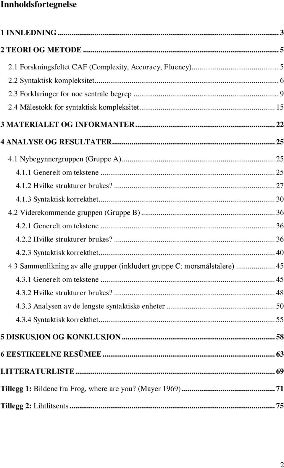 ... 27 4.1.3 Syntaktisk korrekthet... 30 4.2 Viderekommende gruppen (Gruppe B)... 36 4.2.1 Generelt om tekstene... 36 4.2.2 Hvilke strukturer brukes?... 36 4.2.3 Syntaktisk korrekthet... 40 4.