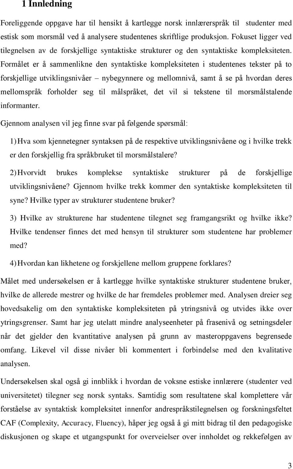 Formålet er å sammenlikne den syntaktiske kompleksiteten i studentenes tekster på to forskjellige utviklingsnivåer nybegynnere og mellomnivå, samt å se på hvordan deres mellomspråk forholder seg til