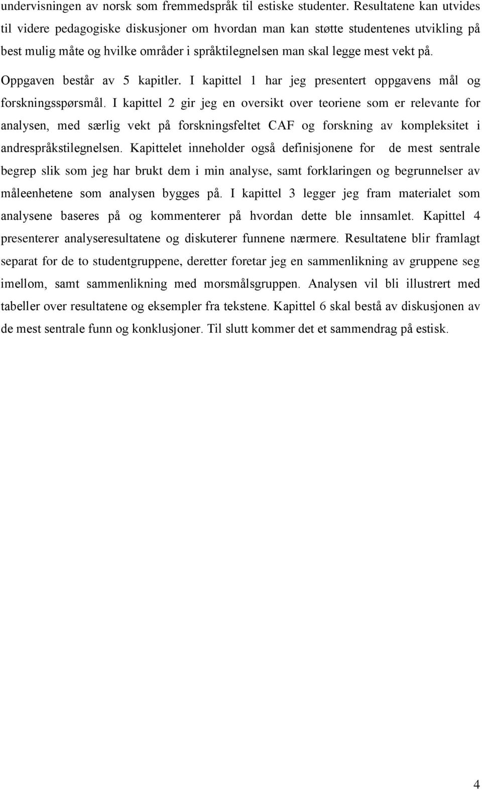 Oppgaven består av 5 kapitler. I kapittel 1 har jeg presentert oppgavens mål og forskningsspørsmål.