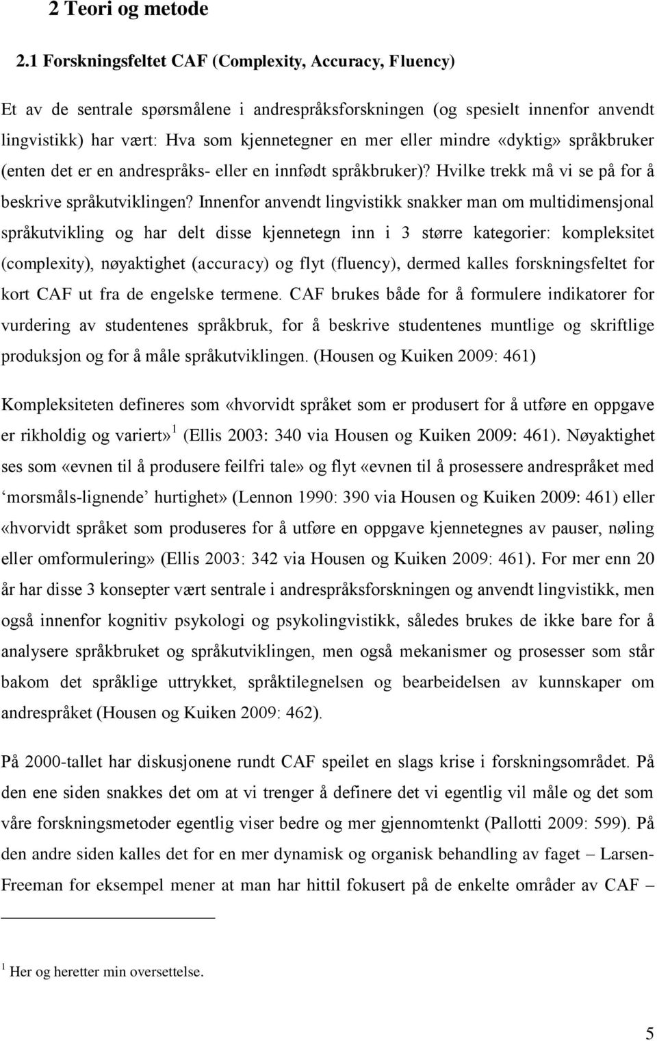 mindre «dyktig» språkbruker (enten det er en andrespråks- eller en innfødt språkbruker)? Hvilke trekk må vi se på for å beskrive språkutviklingen?