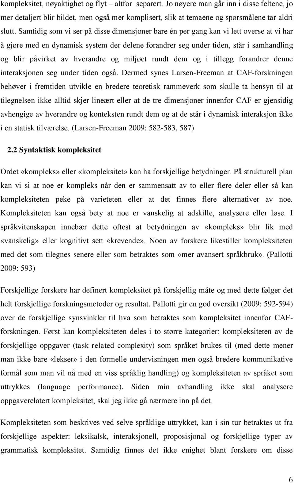 hverandre og miljøet rundt dem og i tillegg forandrer denne interaksjonen seg under tiden også.