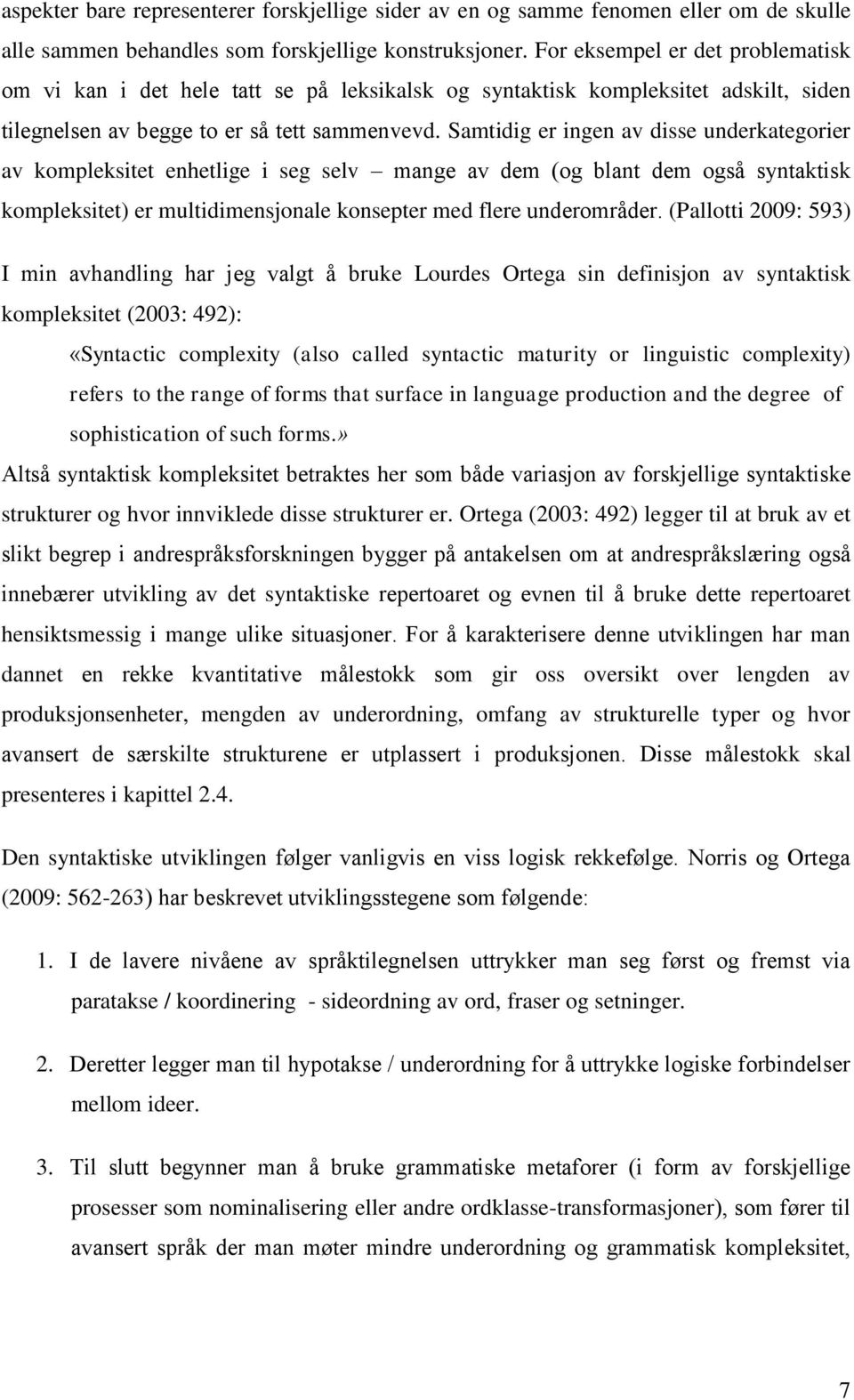 Samtidig er ingen av disse underkategorier av kompleksitet enhetlige i seg selv mange av dem (og blant dem også syntaktisk kompleksitet) er multidimensjonale konsepter med flere underområder.