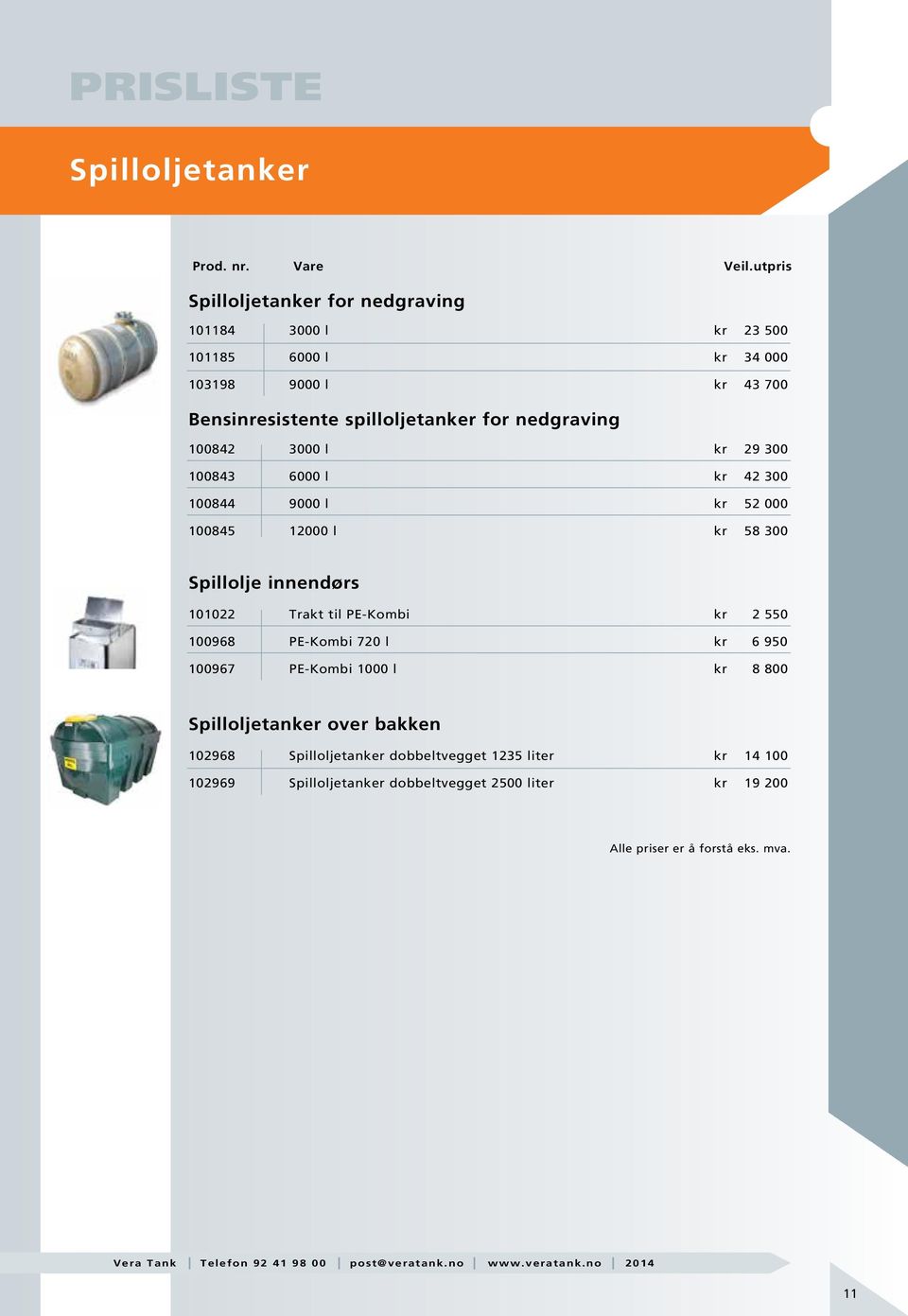 12000 l kr 58 300 Spillolje innendørs 101022 Trakt til PE-Kombi kr 2 550 100968 PE-Kombi 720 l kr 6 950 100967 PE-Kombi 1000 l kr 8