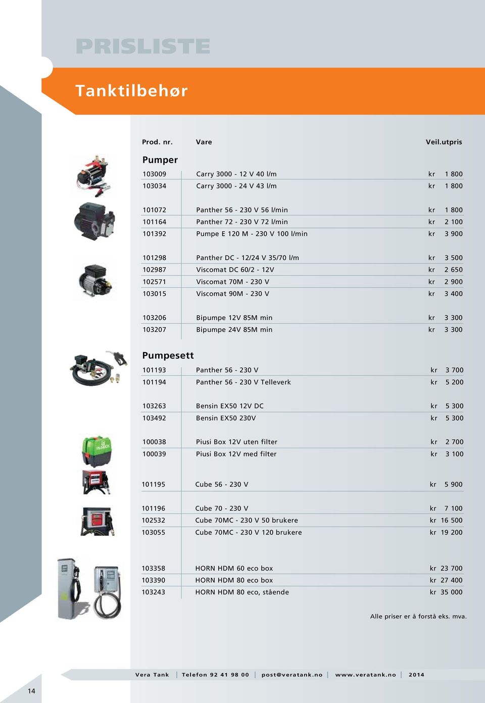 Bipumpe 12V 85M min kr 3 300 103207 Bipumpe 24V 85M min kr 3 300 Pumpesett 101193 Panther 56-230 V kr 3 700 101194 Panther 56-230 V Telleverk kr 5 200 103263 Bensin EX50 12V DC kr 5 300 103492 Bensin