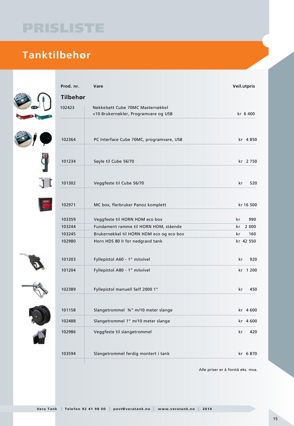 Brukernøkkel til HORN HDM eco og eco box kr 160 102980 Horn HDS 80 II for nedgravd tank kr 42 550 101203 Fyllepistol A60-1 m/svivel kr 920 101204 Fyllepistol A80-1 m/svivel kr 1 200 102389