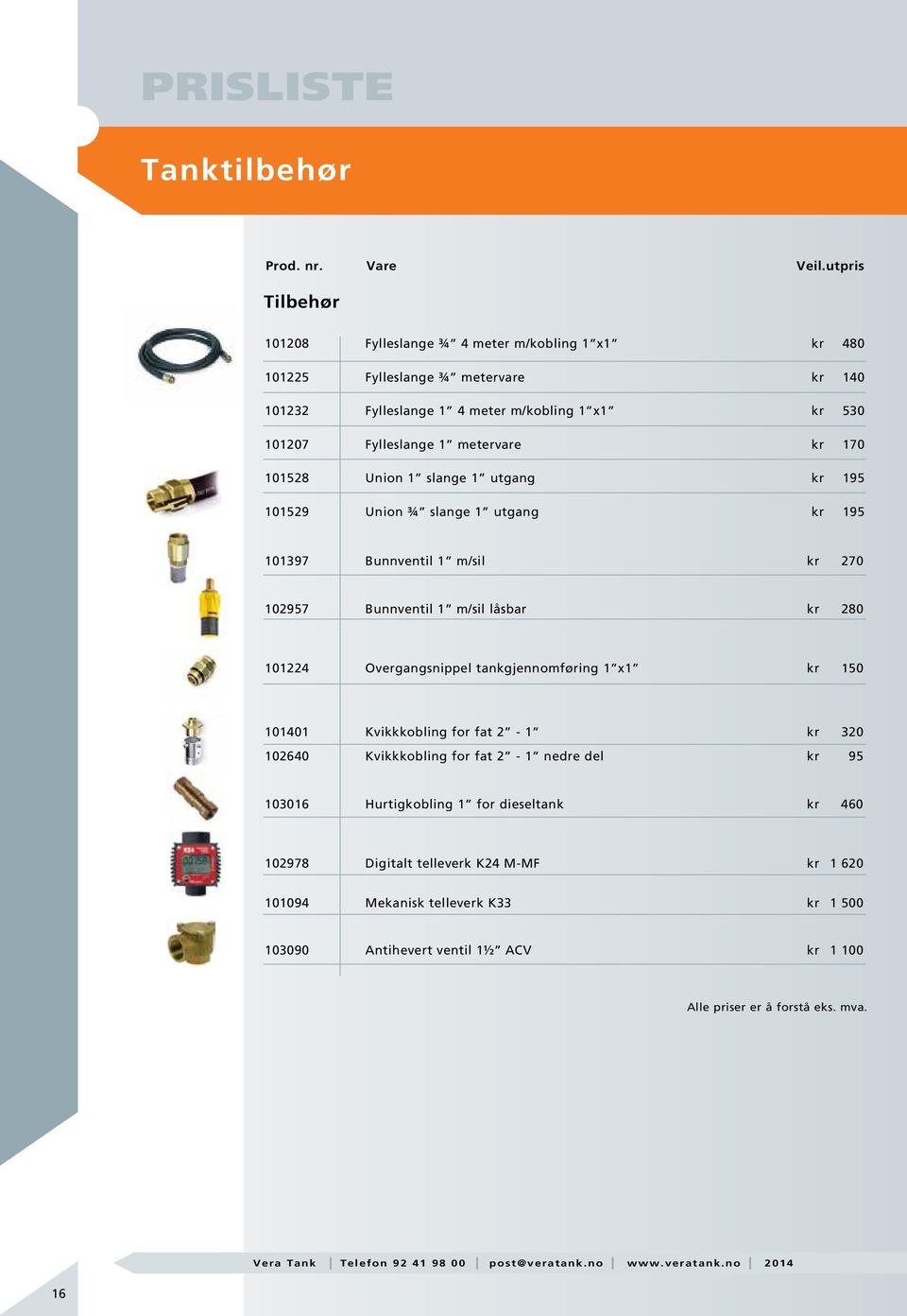 1 m/sil låsbar kr 280 101224 Overgangsnippel tankgjennomføring 1 x1 kr 150 101401 Kvikkkobling for fat 2-1 kr 320 102640 Kvikkkobling for fat 2-1 nedre del kr 95