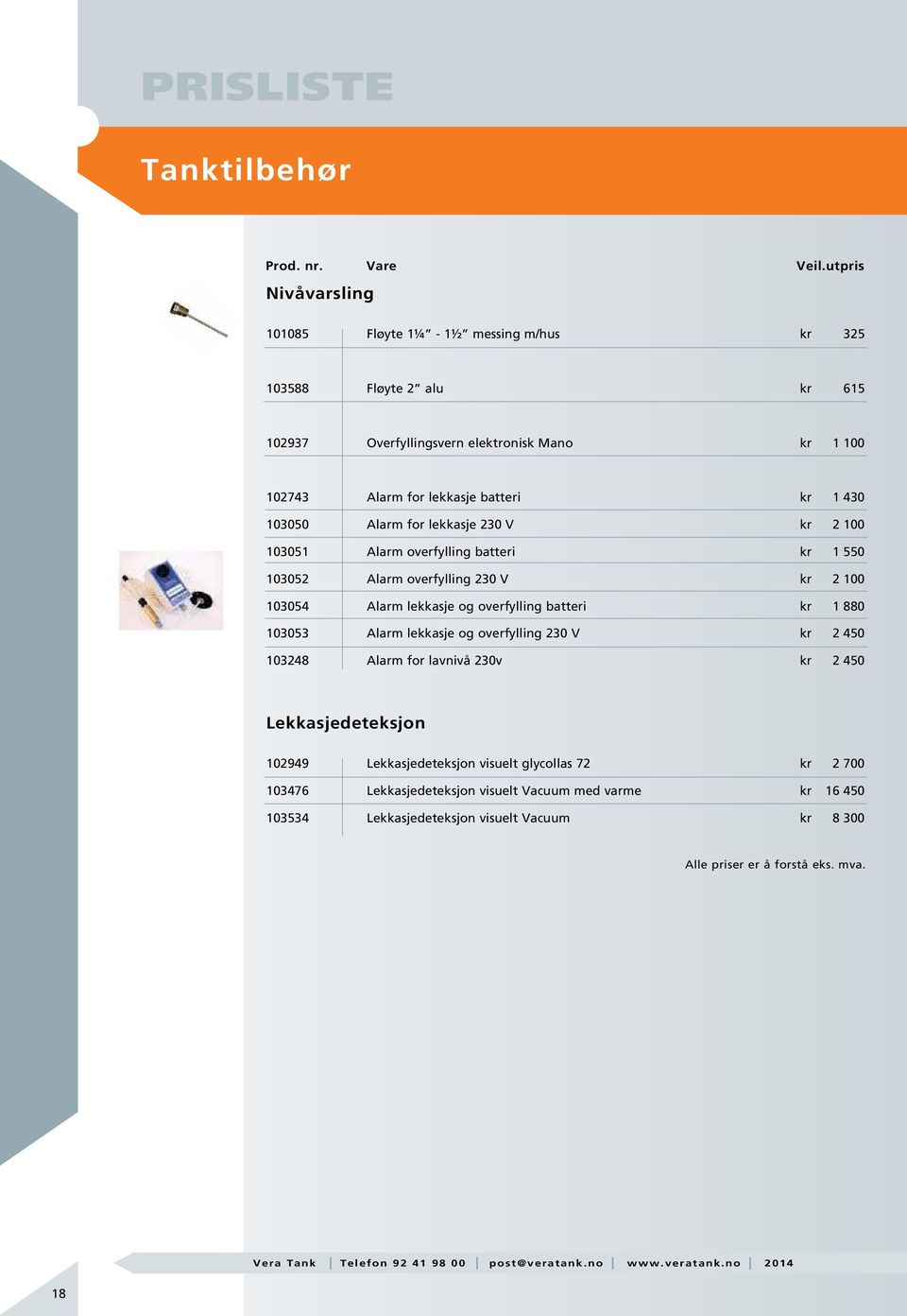 Alarm lekkasje og overfylling batteri kr 1 880 103053 Alarm lekkasje og overfylling 230 V kr 2 450 103248 Alarm for lavnivå 230v kr 2 450 Lekkasjedeteksjon