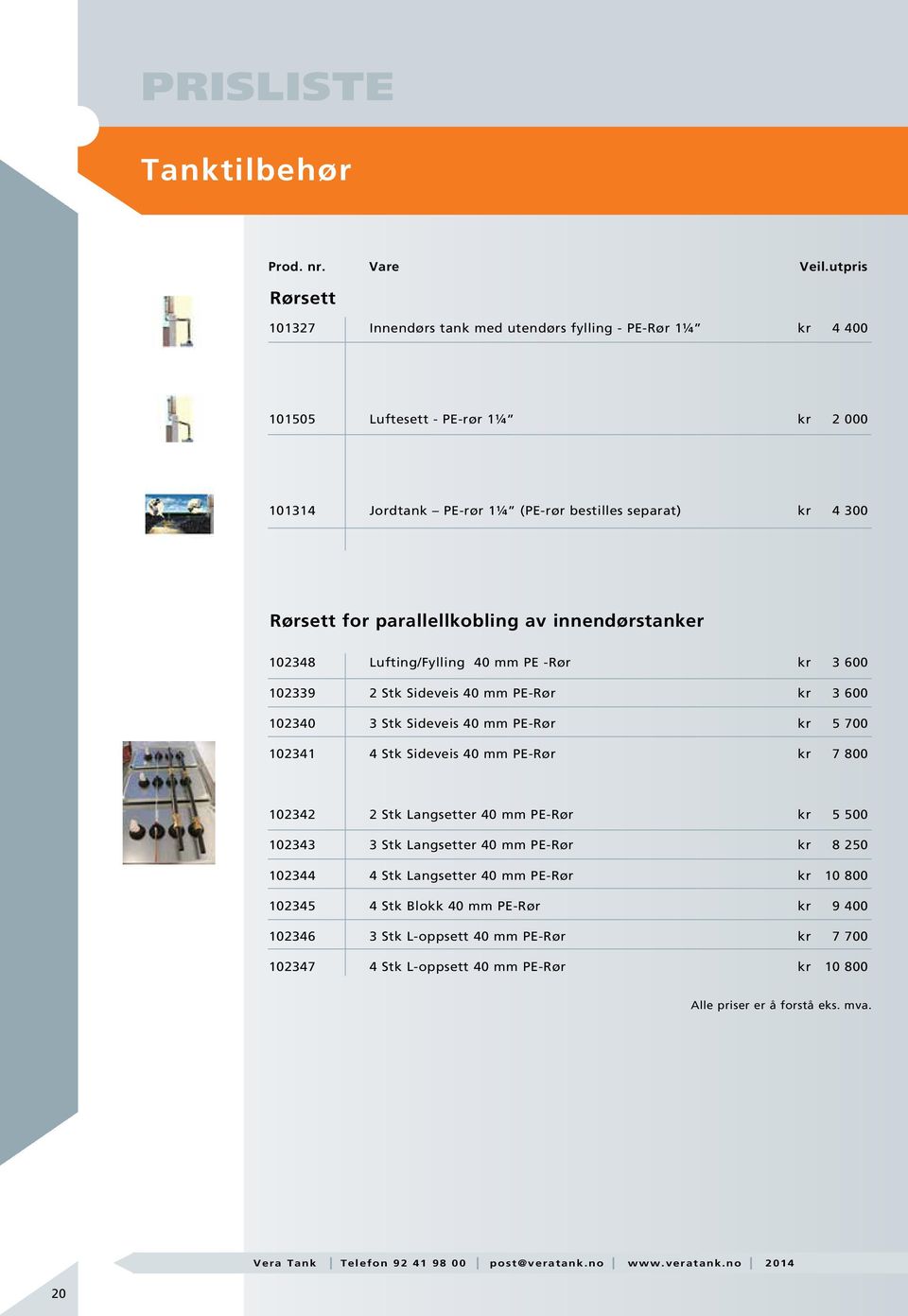 Sideveis 40 mm PE-Rør kr 5 700 102341 4 Stk Sideveis 40 mm PE-Rør kr 7 800 102342 2 Stk Langsetter 40 mm PE-Rør kr 5 500 102343 3 Stk Langsetter 40 mm PE-Rør kr 8 250