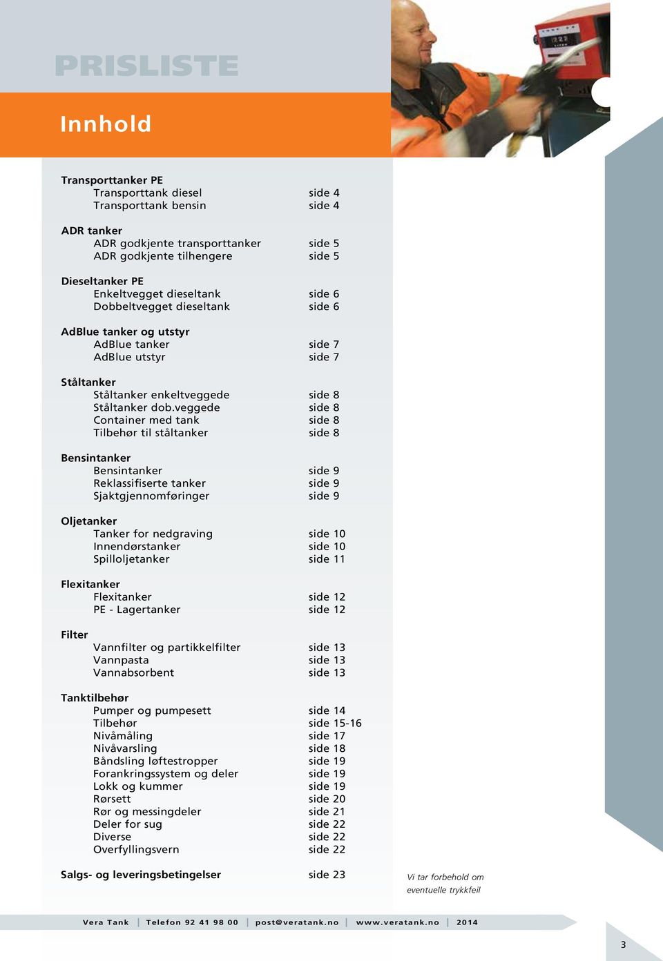 veggede side 8 Container med tank side 8 Tilbehør til ståltanker side 8 Bensintanker Bensintanker side 9 Reklassifiserte tanker side 9 Sjaktgjennomføringer side 9 Oljetanker Tanker for nedgraving