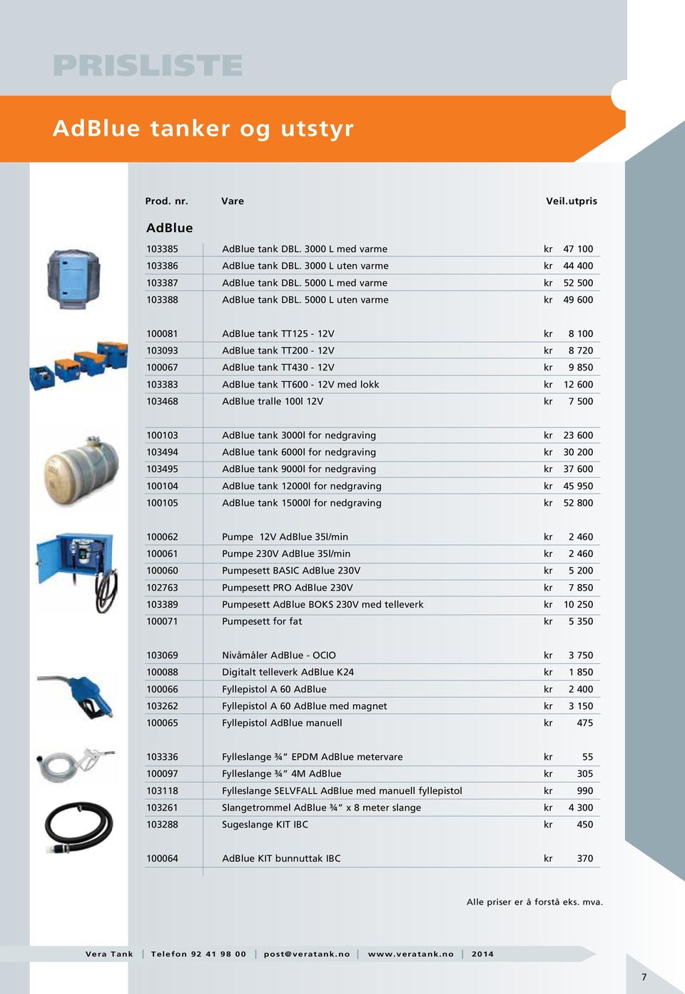 5000 L uten varme kr 49 600 100081 AdBlue tank TT125-12V kr 8 100 103093 AdBlue tank TT200-12V kr 8 720 100067 AdBlue tank TT430-12V kr 9 850 103383 AdBlue tank TT600-12V med lokk kr 12 600 103468