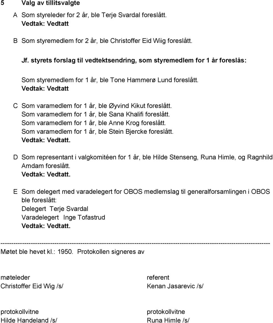 Vedtak: Vedtatt C Som varamedlem for 1 år, ble Øyvind Kikut foreslått. Som varamedlem for 1 år, ble Sana Khalifi foreslått. Som varamedlem for 1 år, ble Anne Krog foreslått.