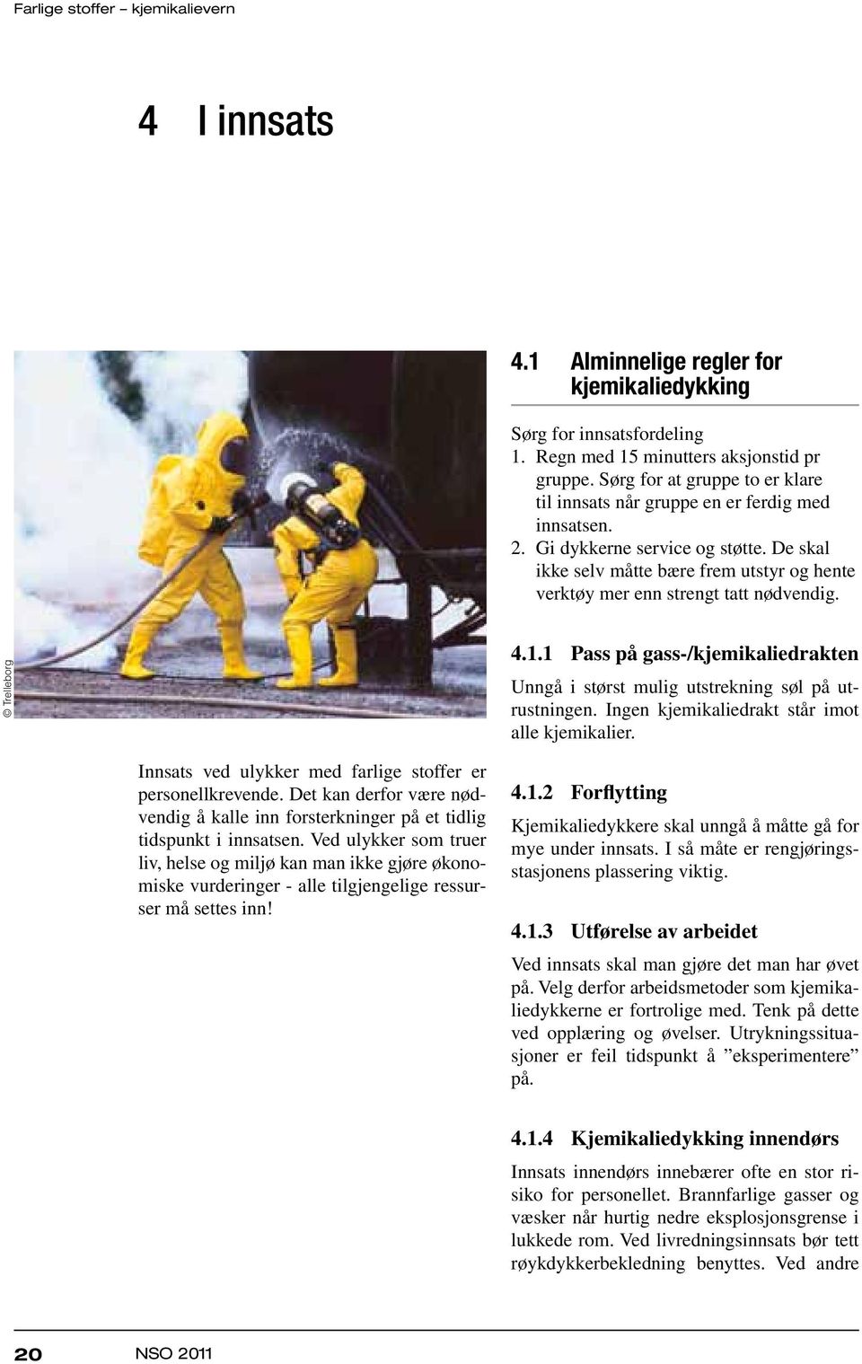 De skal ikke selv måtte bære frem utstyr og hente verktøy mer enn strengt tatt nødvendig. Trelleborg 4.1.1 Pass på gass-/kjemikaliedrakten Unngå i størst mulig utstrekning søl på utrustningen.