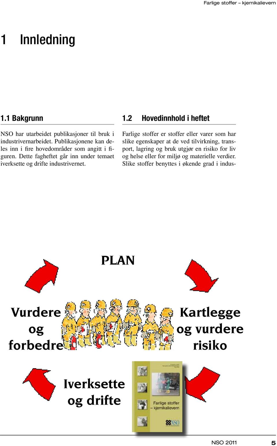 Dette fagheftet går inn under temaet iverksette og drifte industrivernet. 1.