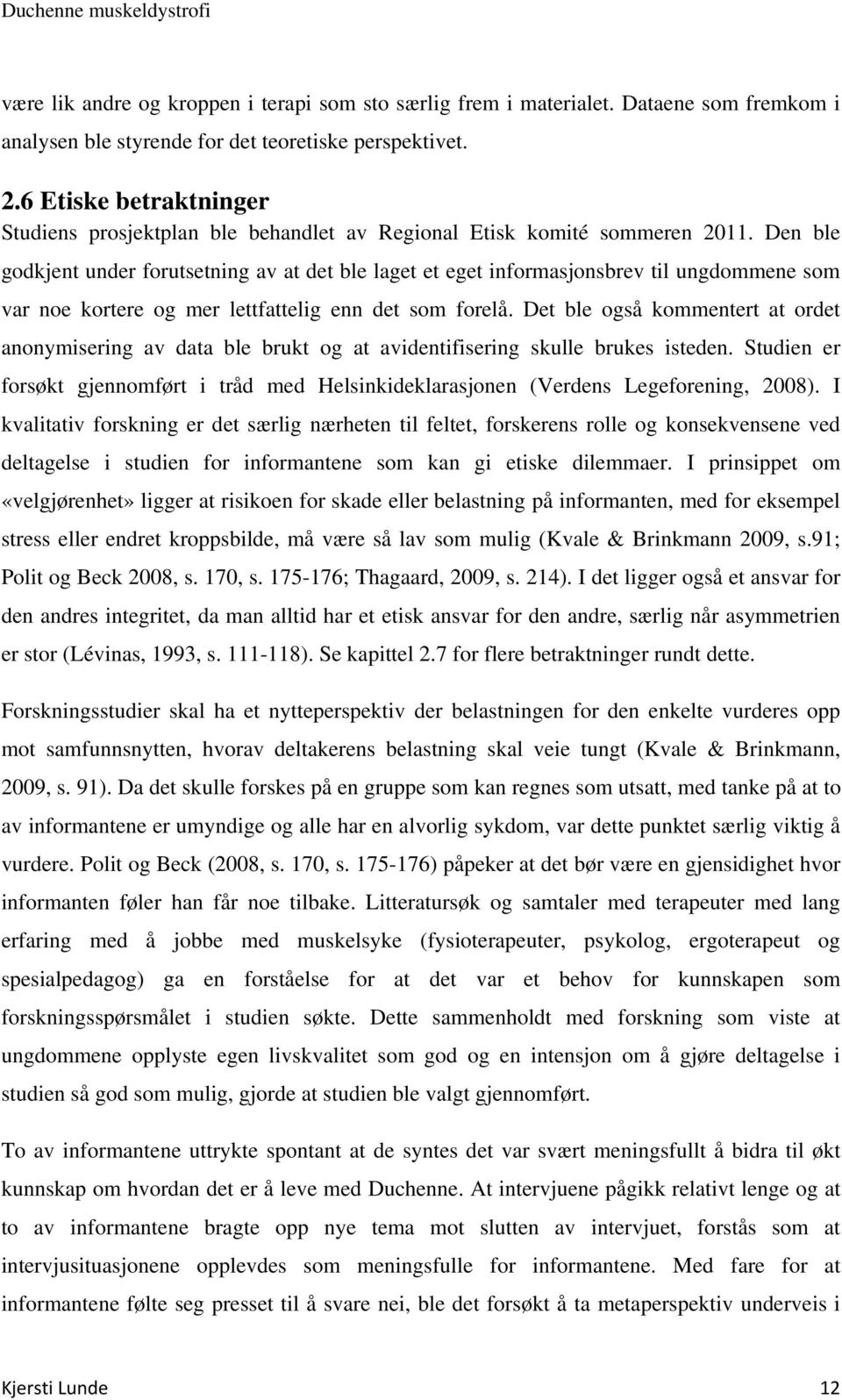 Den ble godkjent under forutsetning av at det ble laget et eget informasjonsbrev til ungdommene som var noe kortere og mer lettfattelig enn det som forelå.