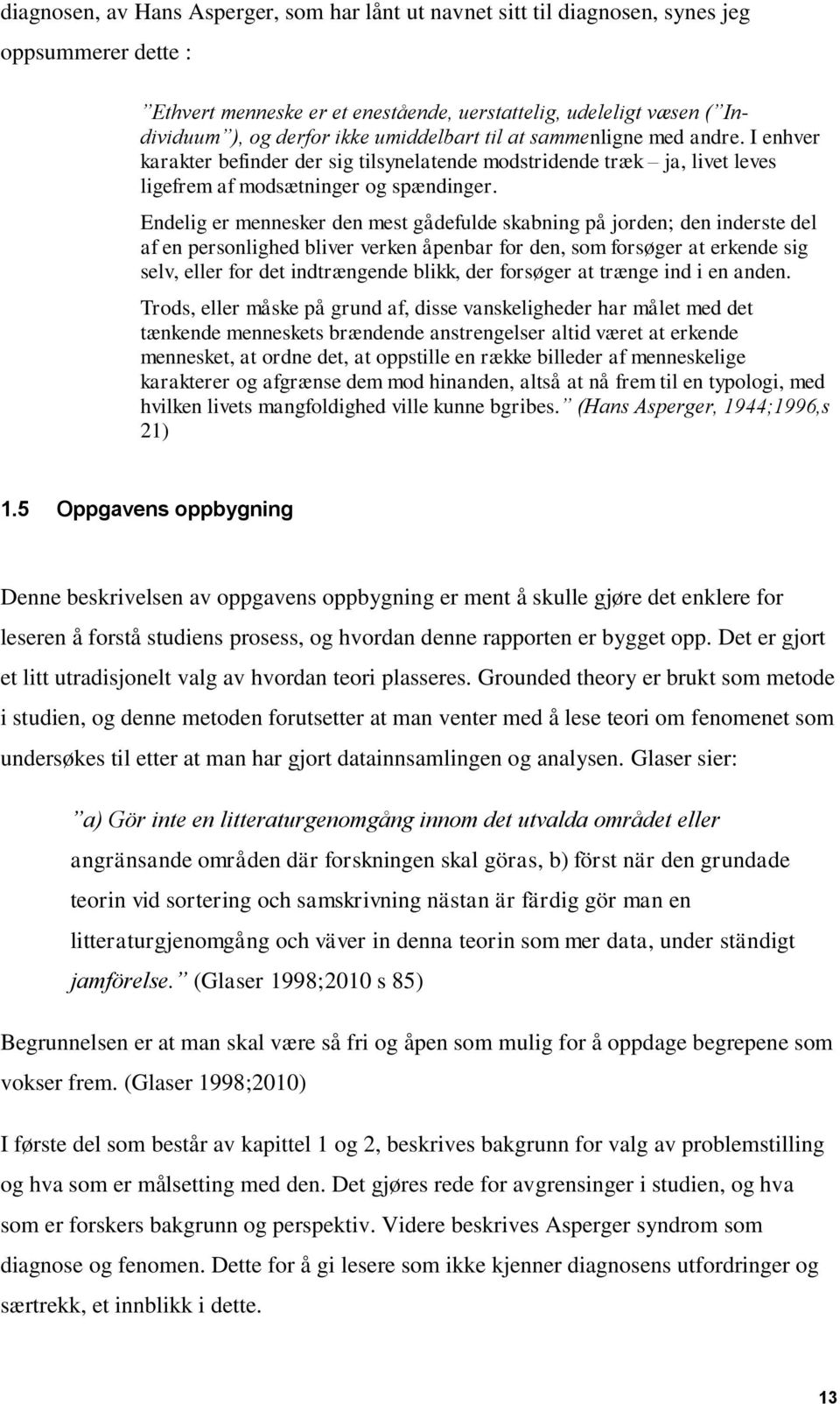 Endelig er mennesker den mest gådefulde skabning på jorden; den inderste del af en personlighed bliver verken åpenbar for den, som forsøger at erkende sig selv, eller for det indtrængende blikk, der