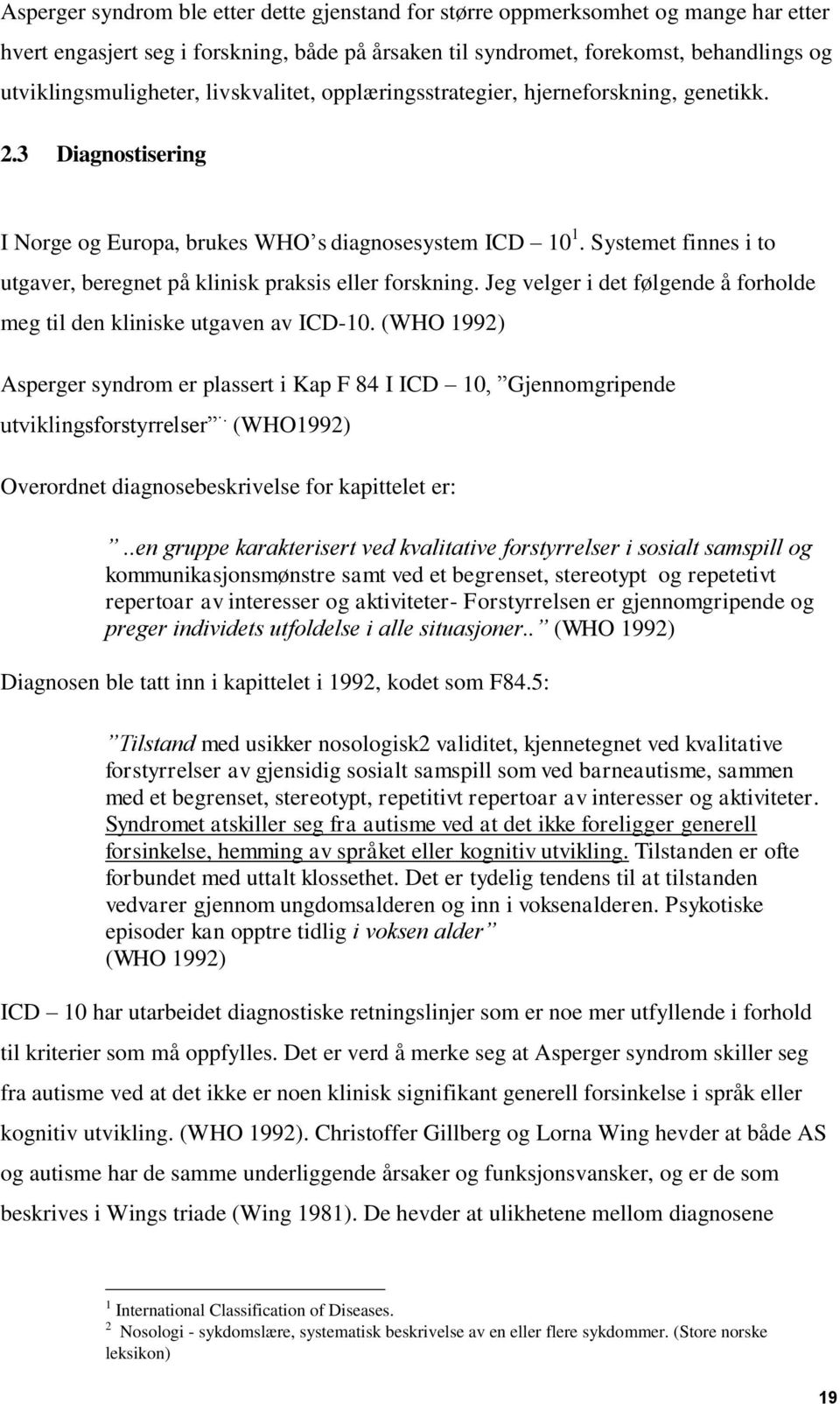 Systemet finnes i to utgaver, beregnet på klinisk praksis eller forskning. Jeg velger i det følgende å forholde meg til den kliniske utgaven av ICD-10.