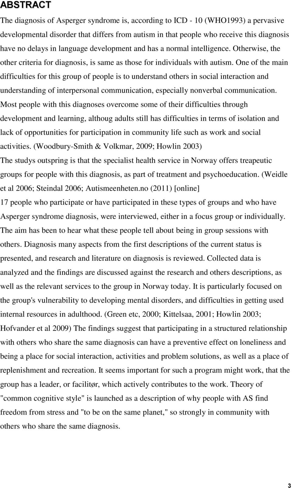 One of the main difficulties for this group of people is to understand others in social interaction and understanding of interpersonal communication, especially nonverbal communication.