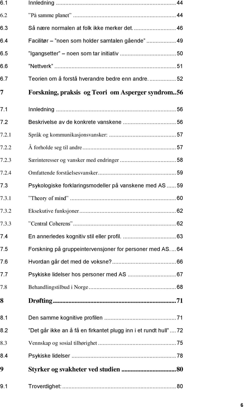 .. 57 7.2.2 Å forholde seg til andre... 57 7.2.3 Særinteresser og vansker med endringer... 58 7.2.4 Omfattende forståelsesvansker... 59 7.3 Psykologiske forklaringsmodeller på vanskene med AS... 59 7.3.1 Theory of mind.