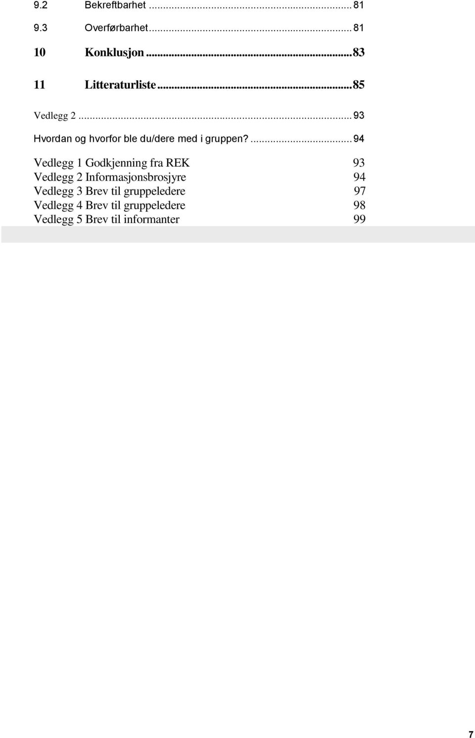 .. 93 Hvordan og hvorfor ble du/dere med i gruppen?