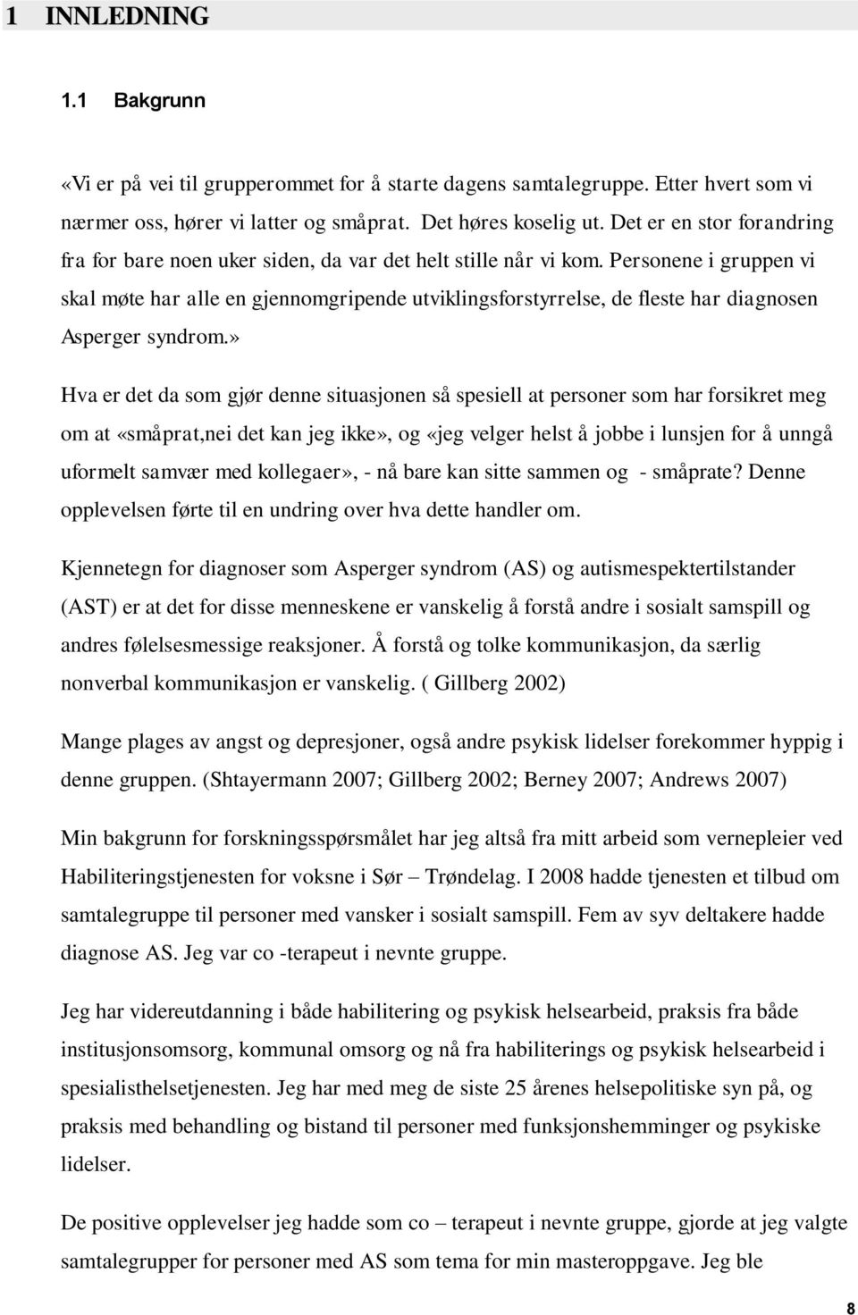 Personene i gruppen vi skal møte har alle en gjennomgripende utviklingsforstyrrelse, de fleste har diagnosen Asperger syndrom.