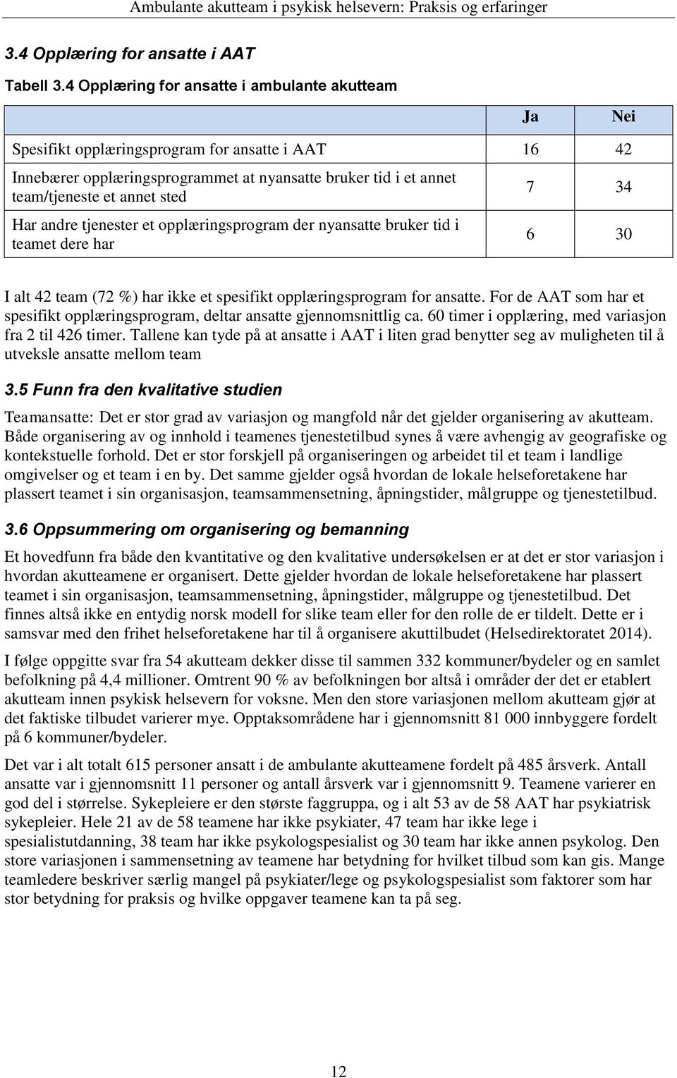 Har andre tjenester et opplæringsprogram der nyansatte bruker tid i teamet dere har 7 34 6 30 I alt 42 team (72 %) har ikke et spesifikt opplæringsprogram for ansatte.