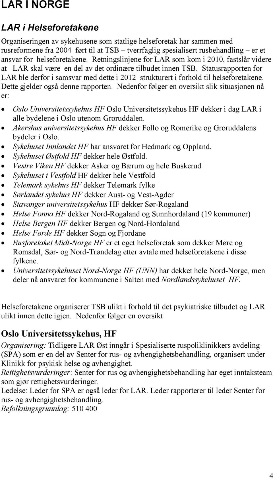 Statusrapporten for LAR ble derfor i samsvar med dette i 2012 strukturert i forhold til helseforetakene. Dette gjelder også denne rapporten.