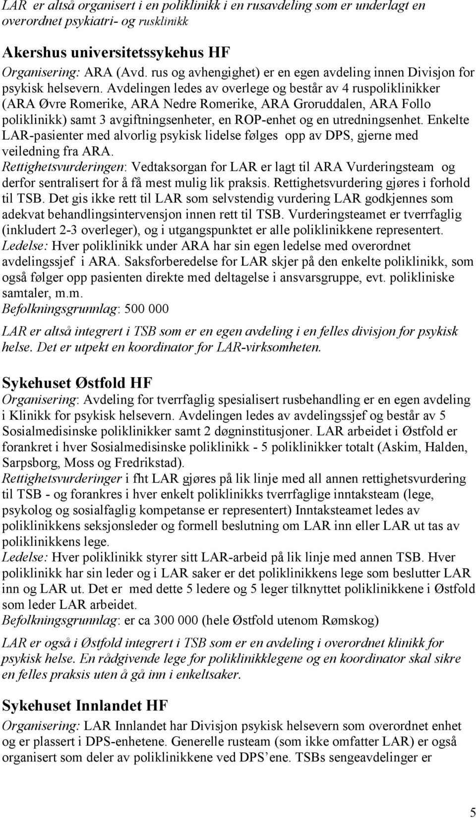 Avdelingen ledes av overlege og består av 4 ruspoliklinikker (ARA Øvre Romerike, ARA Nedre Romerike, ARA Groruddalen, ARA Follo poliklinikk) samt 3 avgiftningsenheter, en ROP-enhet og en