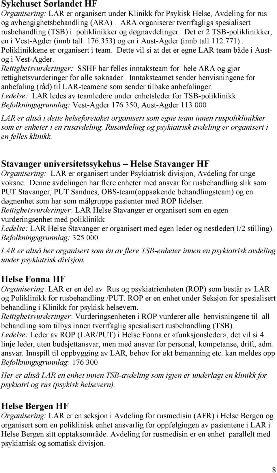 771). Poliklinikkene er organisert i team. Dette vil si at det er egne LAR team både i Austog i Vest-Agder.