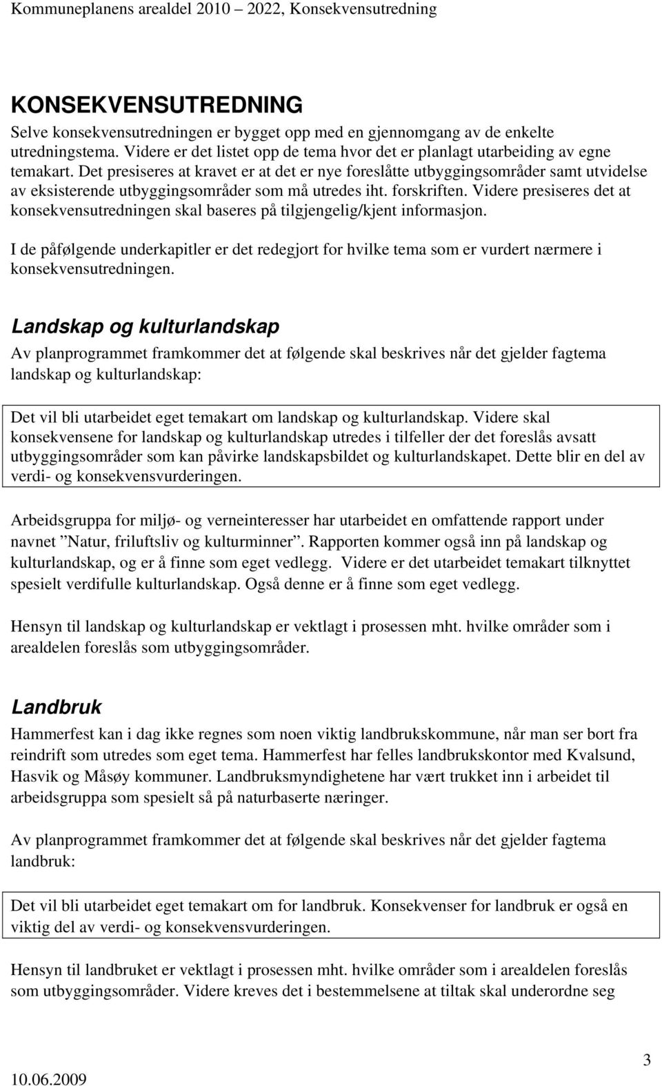 Videre presiseres det at konsekvensutredningen skal baseres på tilgjengelig/kjent informasjon.