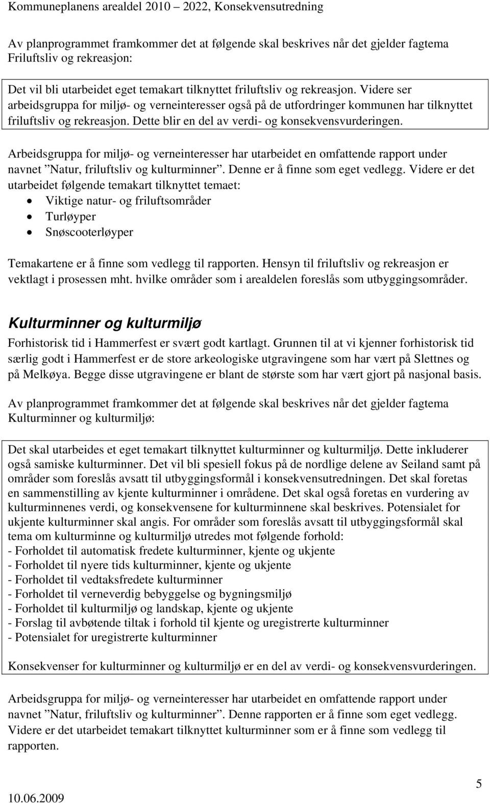 Arbeidsgruppa for miljø- og verneinteresser har utarbeidet en omfattende rapport under navnet Natur, friluftsliv og kulturminner. Denne er å finne som eget vedlegg.