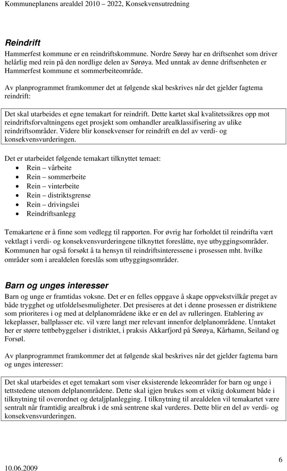 Av planprogrammet framkommer det at følgende skal beskrives når det gjelder fagtema reindrift: Det skal utarbeides et egne temakart for reindrift.