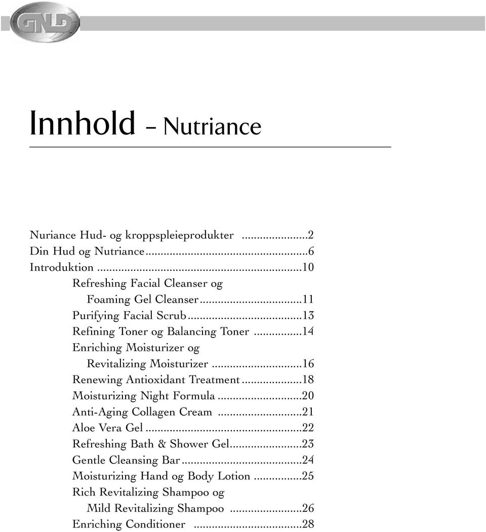 ..14 Enriching Moisturizer og Revitalizing Moisturizer...16 Renewing Antioxidant Treatment...18 Moisturizing Night Formula.