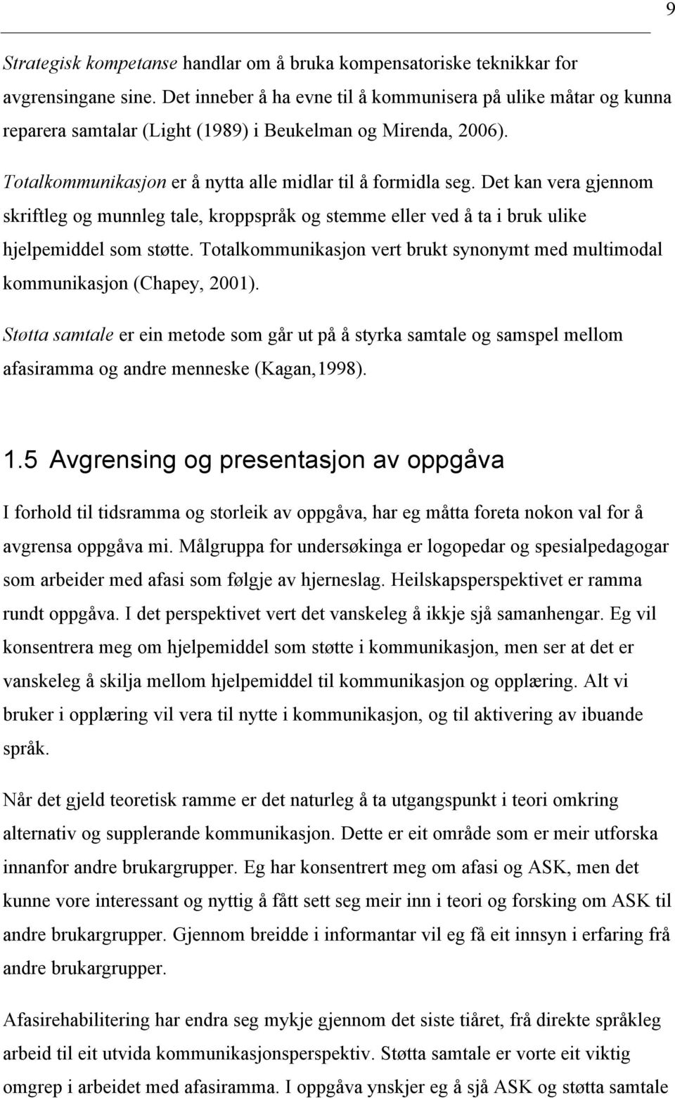 Det kan vera gjennom skriftleg og munnleg tale, kroppspråk og stemme eller ved å ta i bruk ulike hjelpemiddel som støtte.