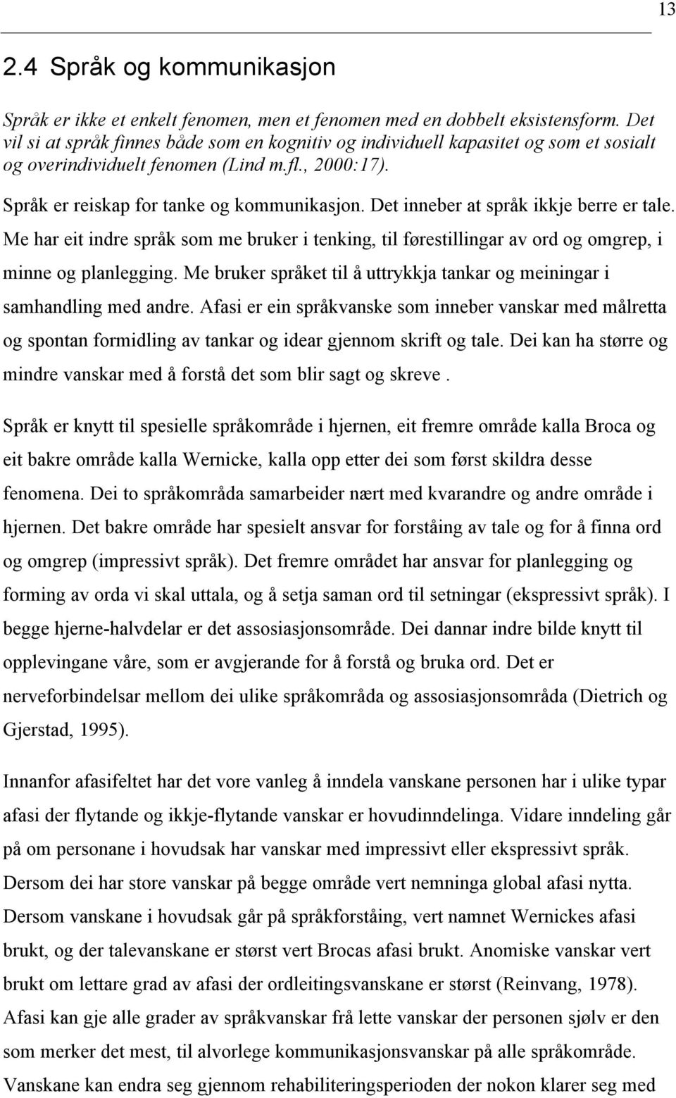 Det inneber at språk ikkje berre er tale. Me har eit indre språk som me bruker i tenking, til førestillingar av ord og omgrep, i minne og planlegging.