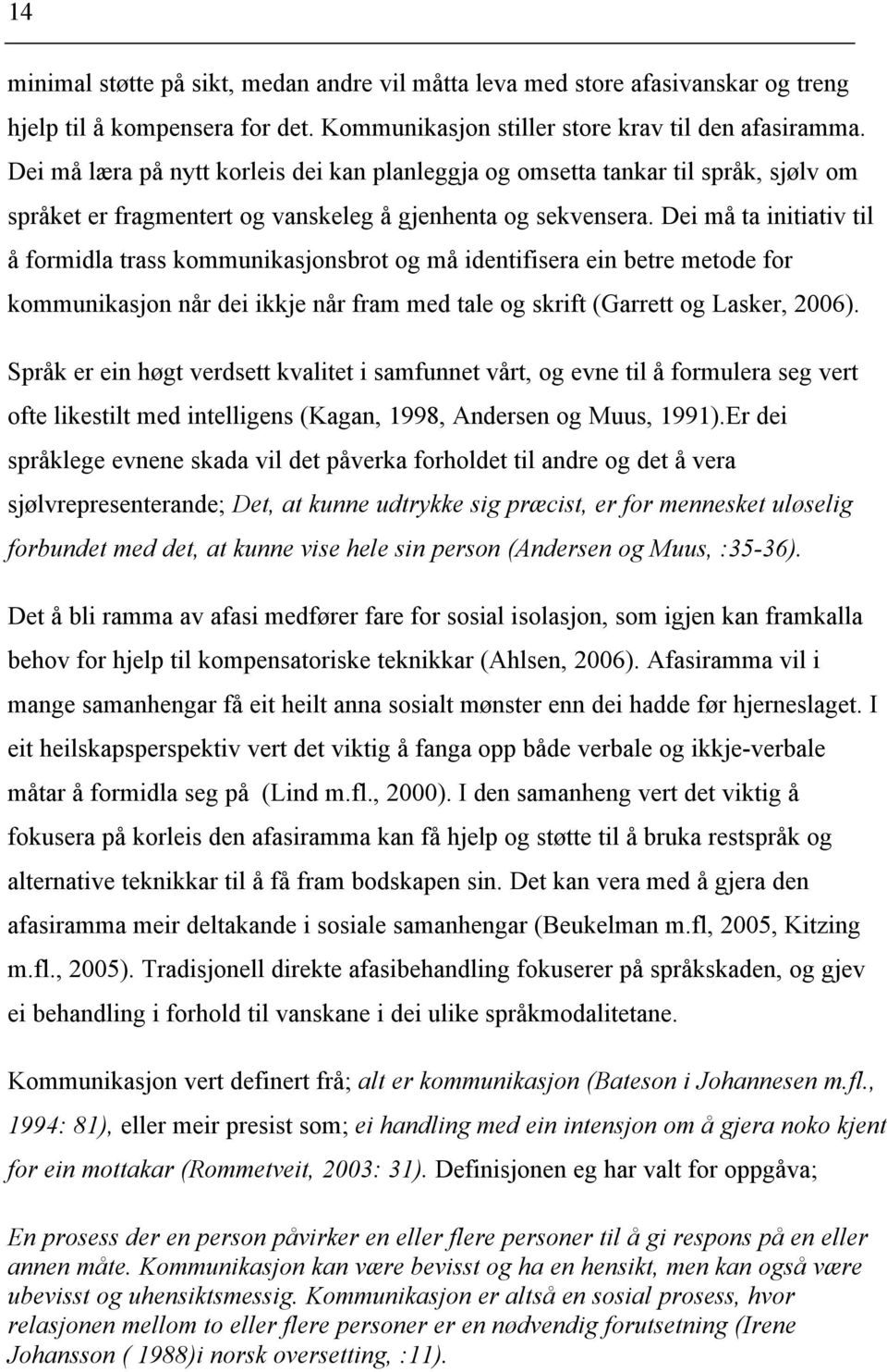 Dei må ta initiativ til å formidla trass kommunikasjonsbrot og må identifisera ein betre metode for kommunikasjon når dei ikkje når fram med tale og skrift (Garrett og Lasker, 2006).