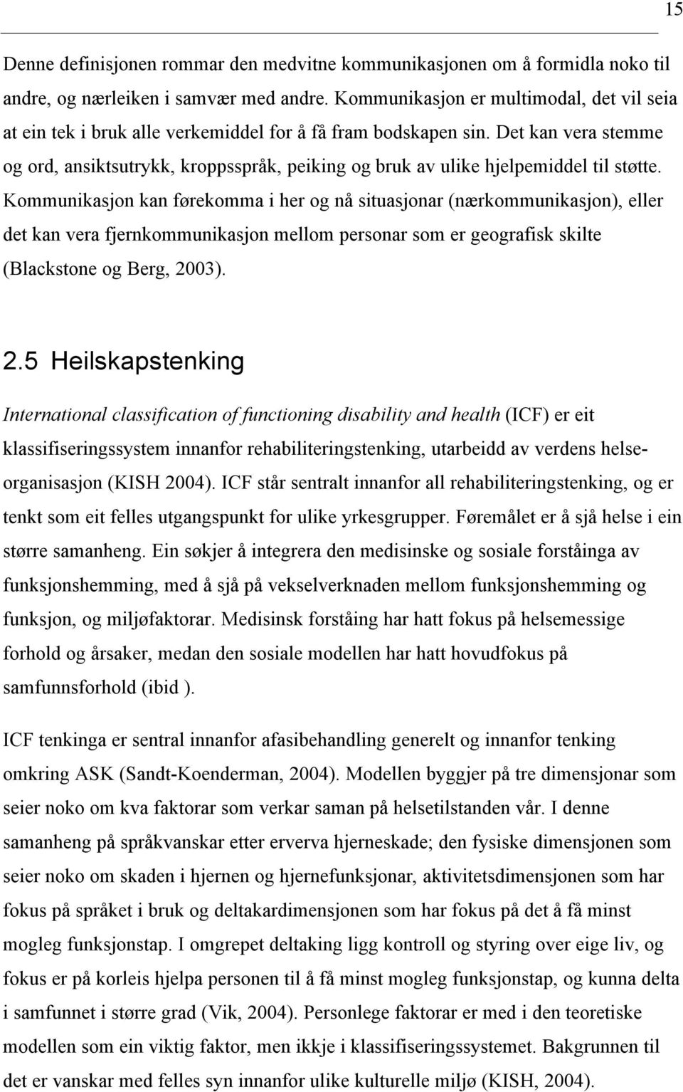 Det kan vera stemme og ord, ansiktsutrykk, kroppsspråk, peiking og bruk av ulike hjelpemiddel til støtte.