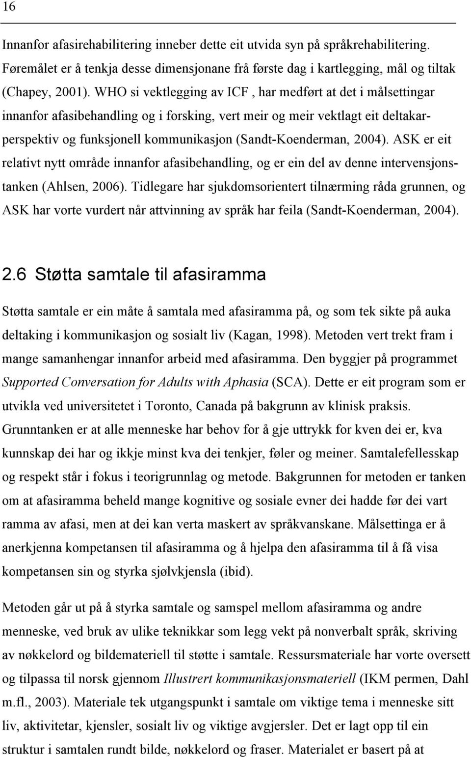 2004). ASK er eit relativt nytt område innanfor afasibehandling, og er ein del av denne intervensjonstanken (Ahlsen, 2006).