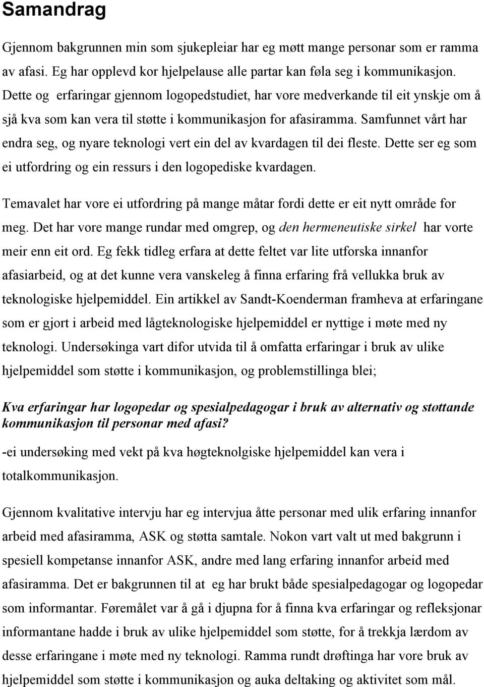 Samfunnet vårt har endra seg, og nyare teknologi vert ein del av kvardagen til dei fleste. Dette ser eg som ei utfordring og ein ressurs i den logopediske kvardagen.