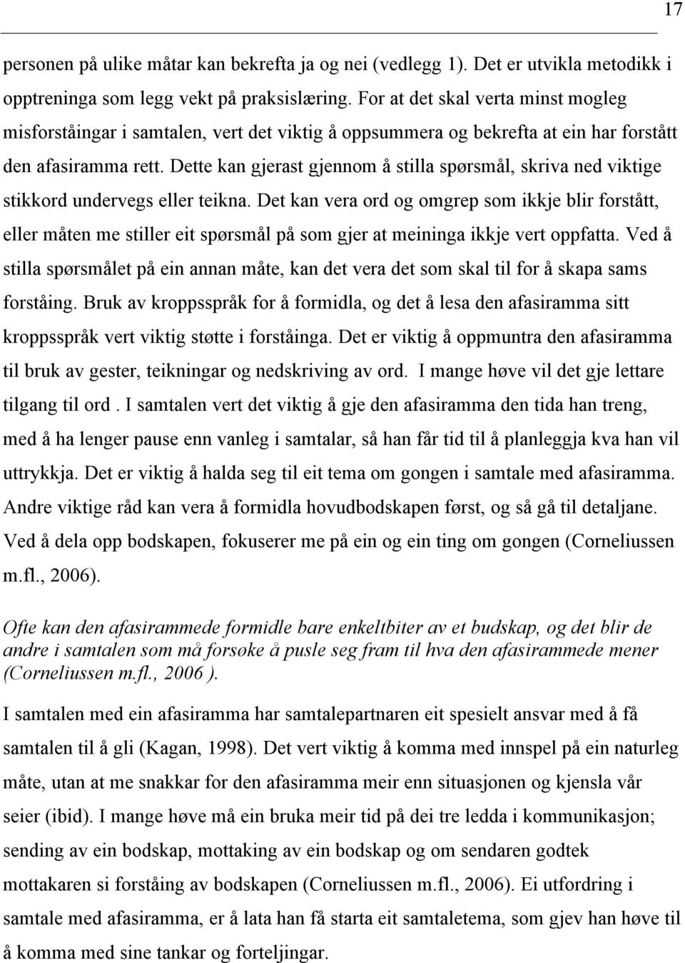 Dette kan gjerast gjennom å stilla spørsmål, skriva ned viktige stikkord undervegs eller teikna.