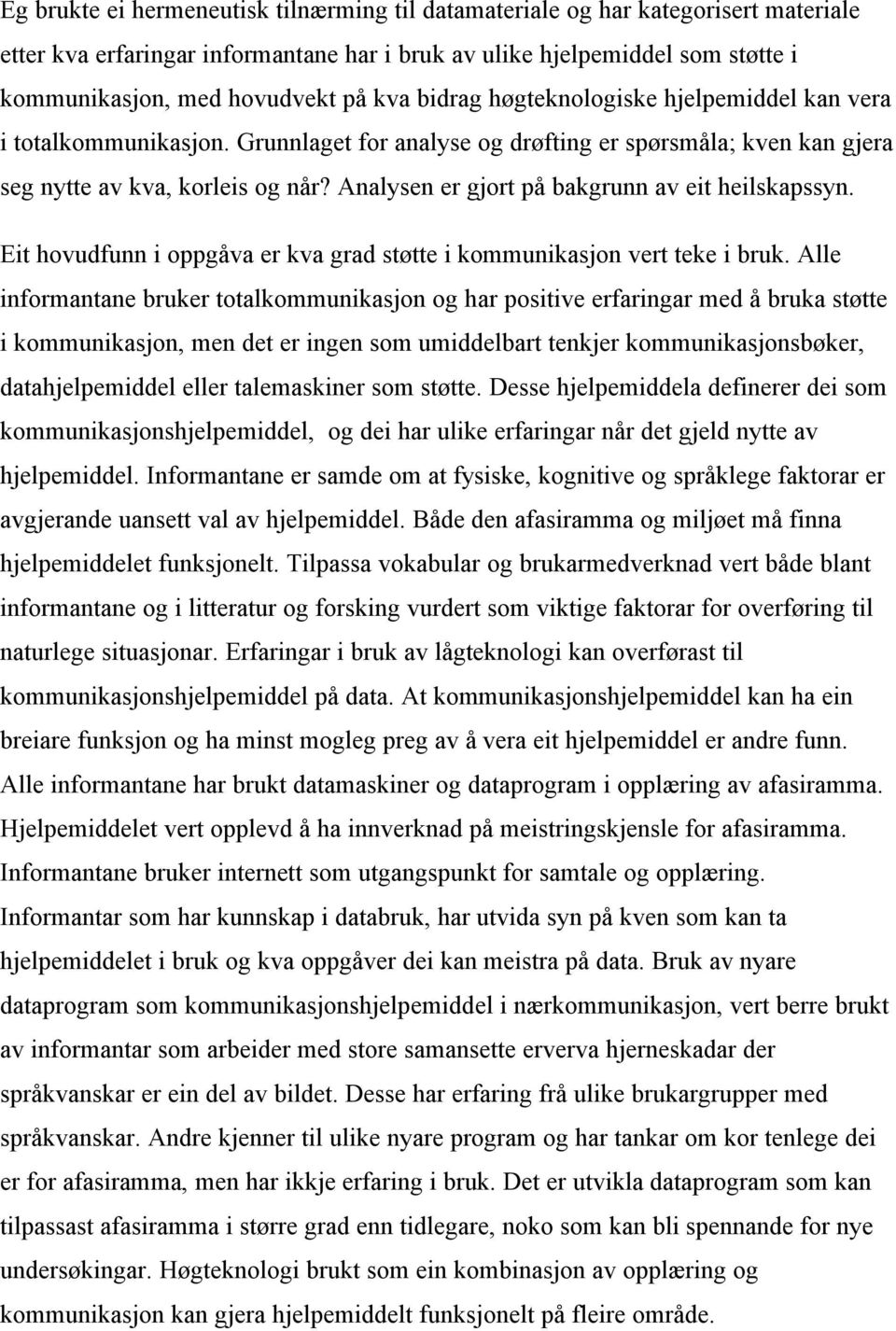 Analysen er gjort på bakgrunn av eit heilskapssyn. Eit hovudfunn i oppgåva er kva grad støtte i kommunikasjon vert teke i bruk.