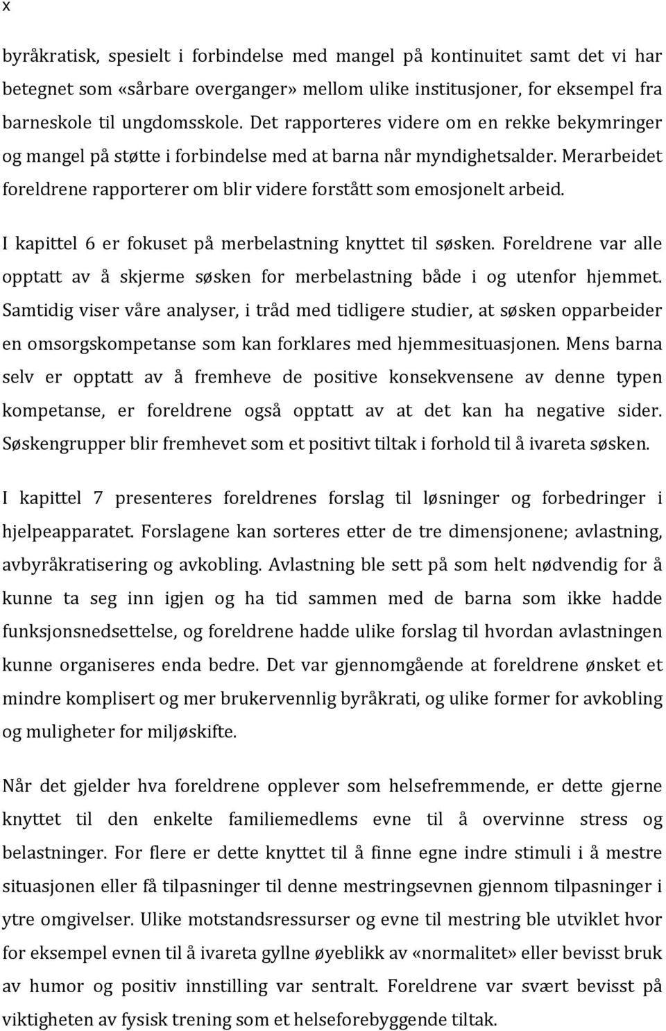 I kapittel 6 er fokuset på merbelastning knyttet til søsken. Foreldrene var alle opptatt av å skjerme søsken for merbelastning både i og utenfor hjemmet.