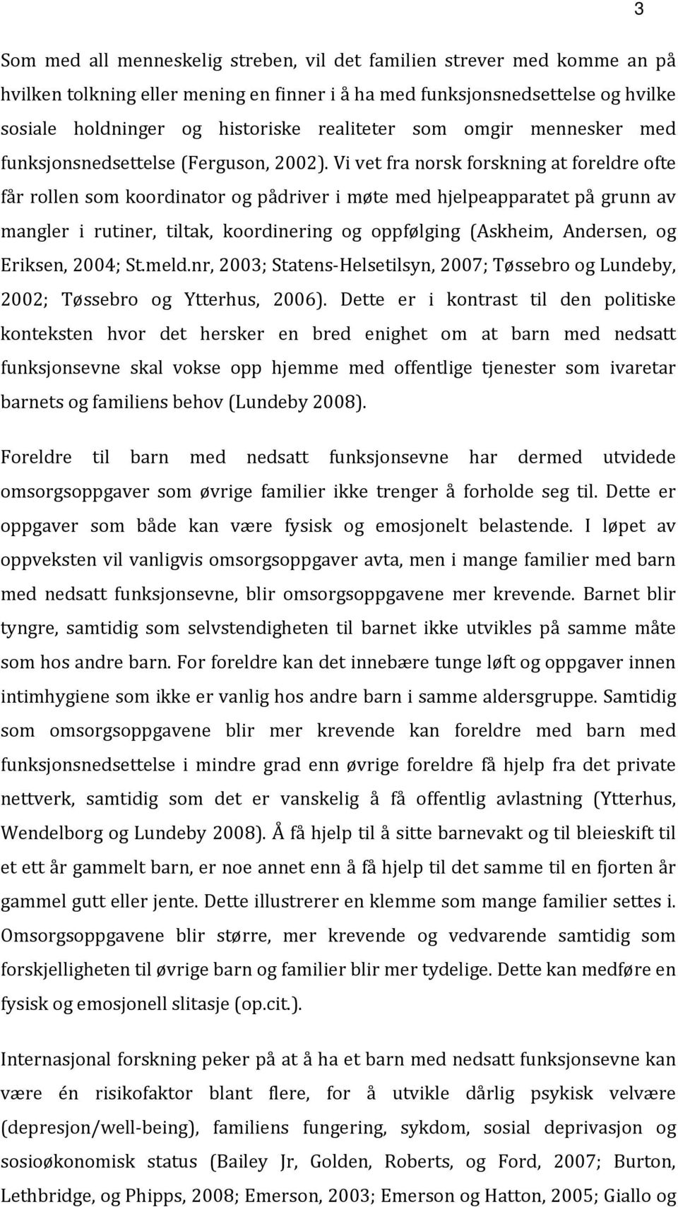 Vi vet fra norsk forskning at foreldre ofte får rollen som koordinator og pådriver i møte med hjelpeapparatet på grunn av mangler i rutiner, tiltak, koordinering og oppfølging (Askheim, Andersen, og