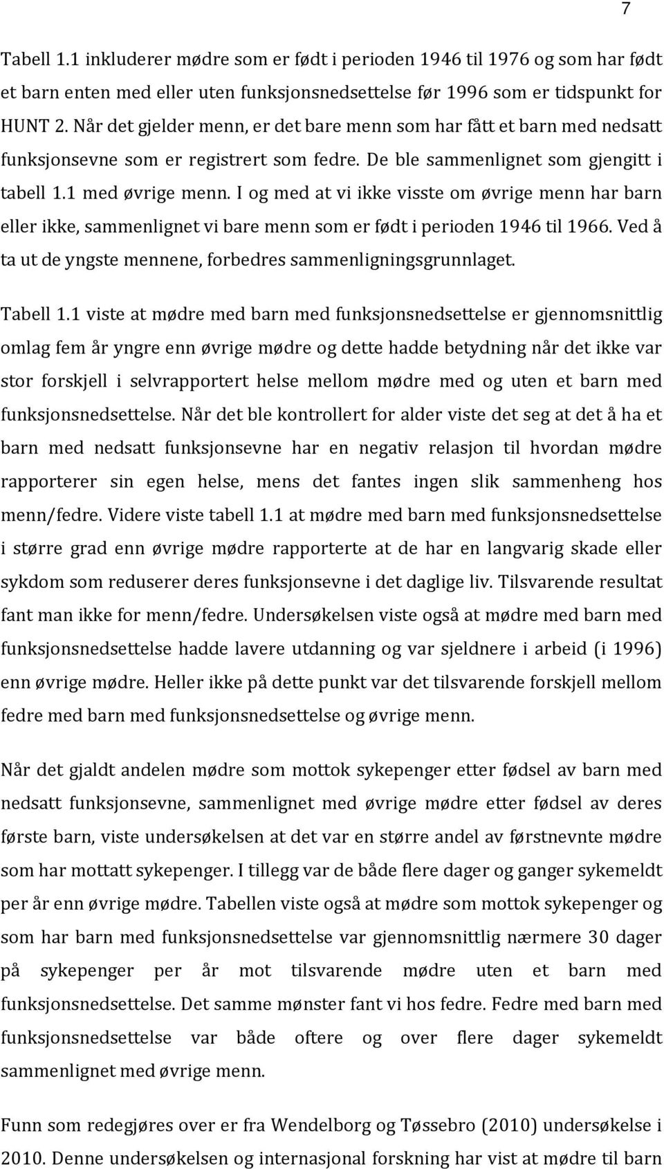 I og med at vi ikke visste om øvrige menn har barn eller ikke, sammenlignet vi bare menn som er født i perioden 1946 til 1966. Ved å ta ut de yngste mennene, forbedres sammenligningsgrunnlaget.