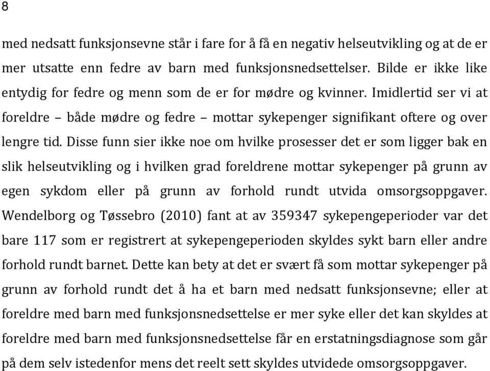 Disse funn sier ikke noe om hvilke prosesser det er som ligger bak en slik helseutvikling og i hvilken grad foreldrene mottar sykepenger på grunn av egen sykdom eller på grunn av forhold rundt utvida