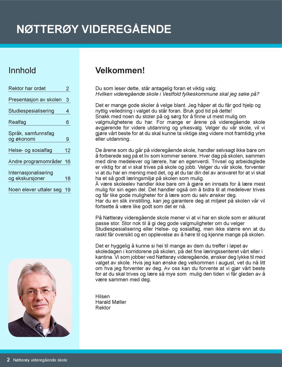 Vestfold fylkeskommune skal jeg søke på? Det er mange gode skoler å velge blant. Jeg håper at du får god hjelp og nyttig veiledning i valget du står foran. Bruk god tid på dette!