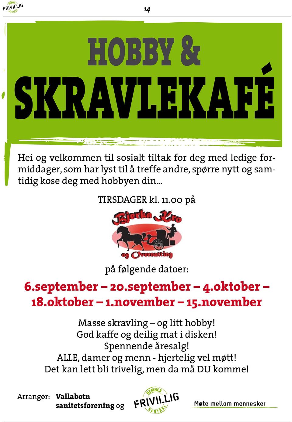 oktober 18.oktober 1.november 15.november Masse skravling og litt hobby! God kaffe og deilig mat i disken! Spennende åresalg!