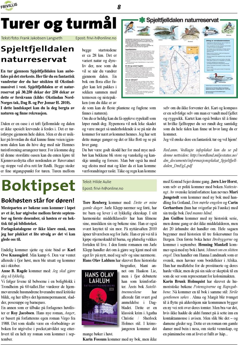 250 dekar der 250 dekar av dette er ferskvann (kilde: Okstindan Nord- Norges tak, Dag B. og Per Jomar H. 2010). I dette landskapet kan du la deg bergta av naturen og finne rekreasjon.